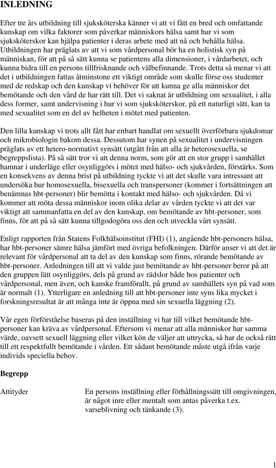 Utbildningen har präglats av att vi som vårdpersonal bör ha en holistisk syn på människan, för att på så sätt kunna se patientens alla dimensioner, i vårdarbetet, och kunna bidra till en persons