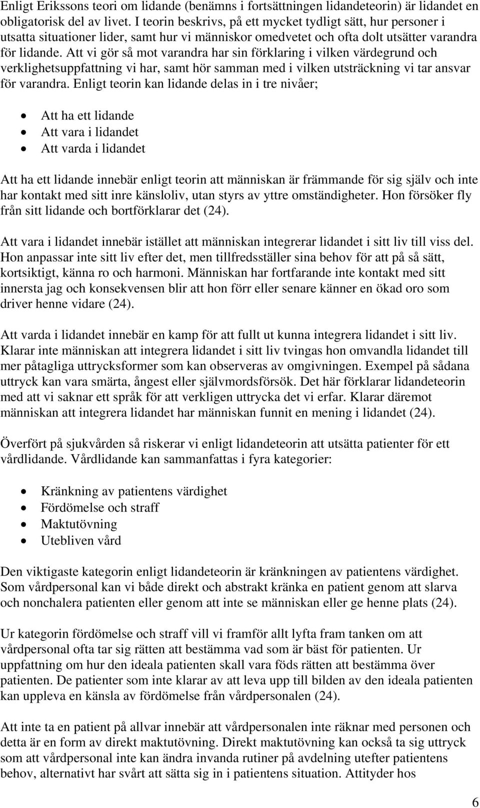 Att vi gör så mot varandra har sin förklaring i vilken värdegrund och verklighetsuppfattning vi har, samt hör samman med i vilken utsträckning vi tar ansvar för varandra.