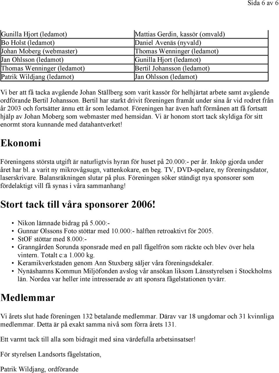 samt avgående ordförande Bertil Johansson. Bertil har starkt drivit föreningen framåt under sina år vid rodret från år 2003 och fortsätter ännu ett år som ledamot.