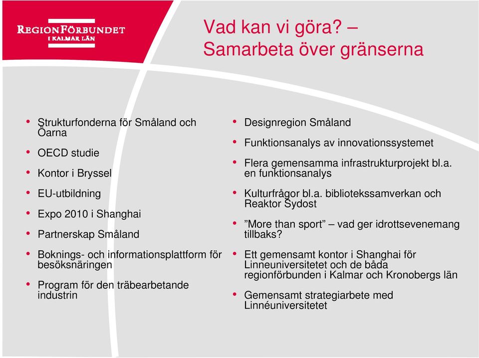 informationsplattform för besöksnäringen Program för den träbearbetande industrin Designregion Småland Funktionsanalys av innovationssystemet Flera gemensamma