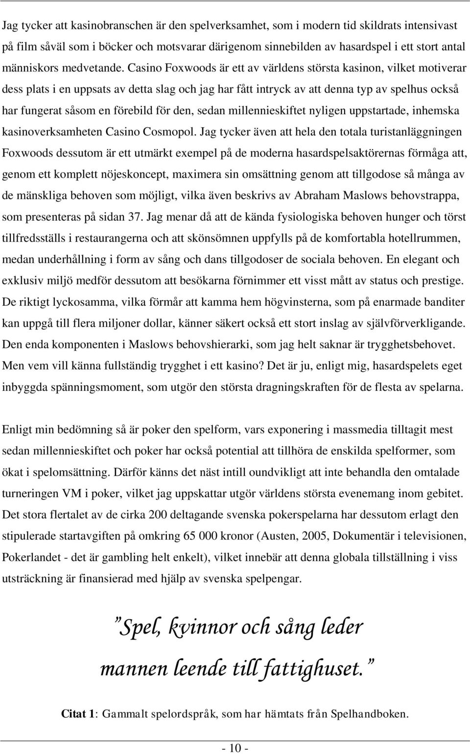 Casino Foxwoods är ett av världens största kasinon, vilket motiverar dess plats i en uppsats av detta slag och jag har fått intryck av att denna typ av spelhus också har fungerat såsom en förebild