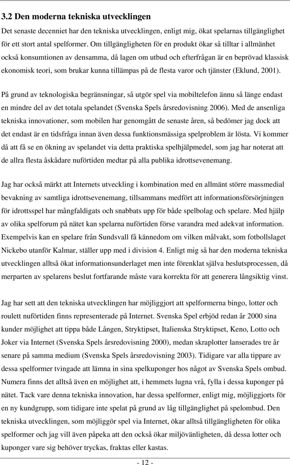 de flesta varor och tjänster (Eklund, 2001).