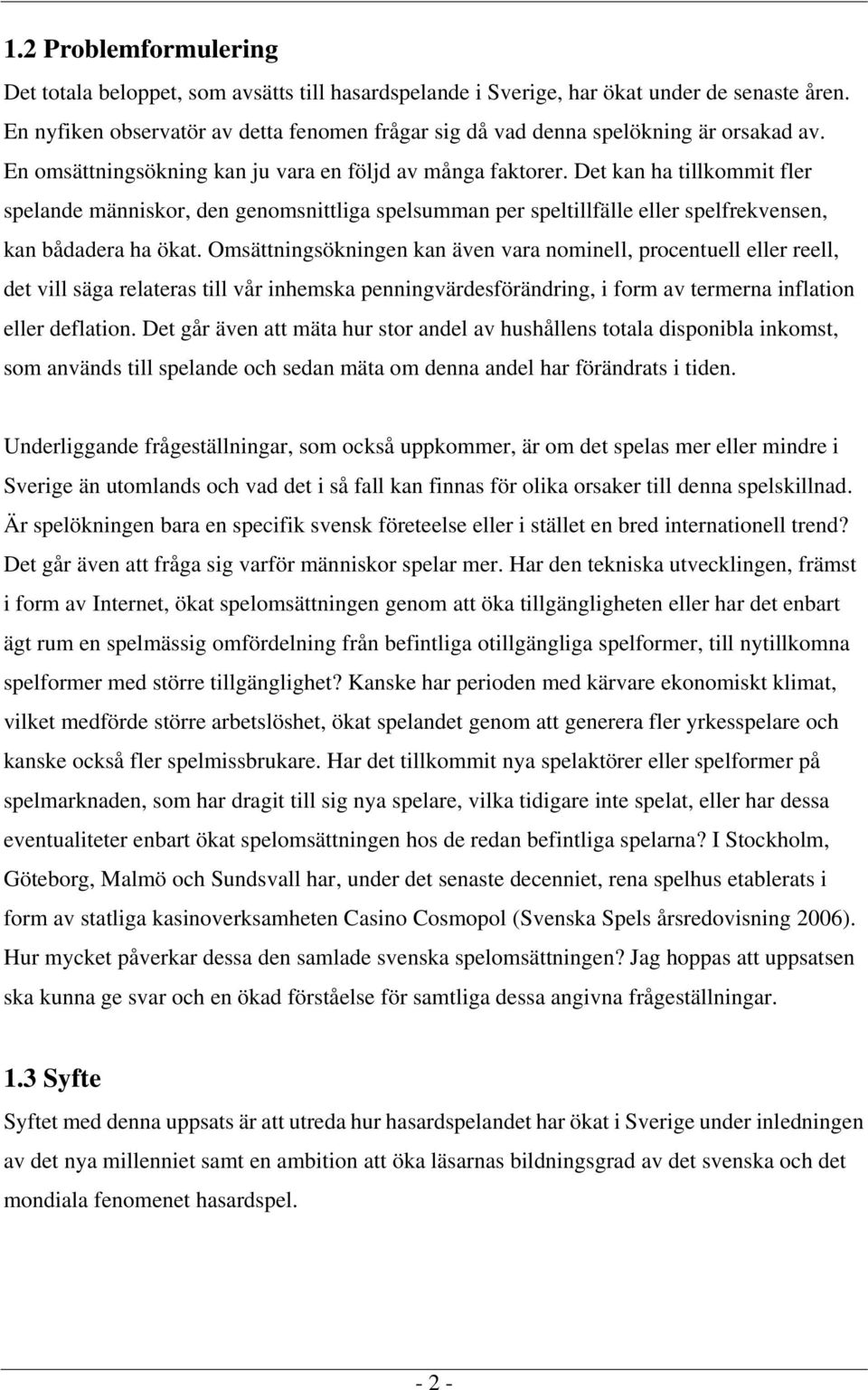 Det kan ha tillkommit fler spelande människor, den genomsnittliga spelsumman per speltillfälle eller spelfrekvensen, kan bådadera ha ökat.