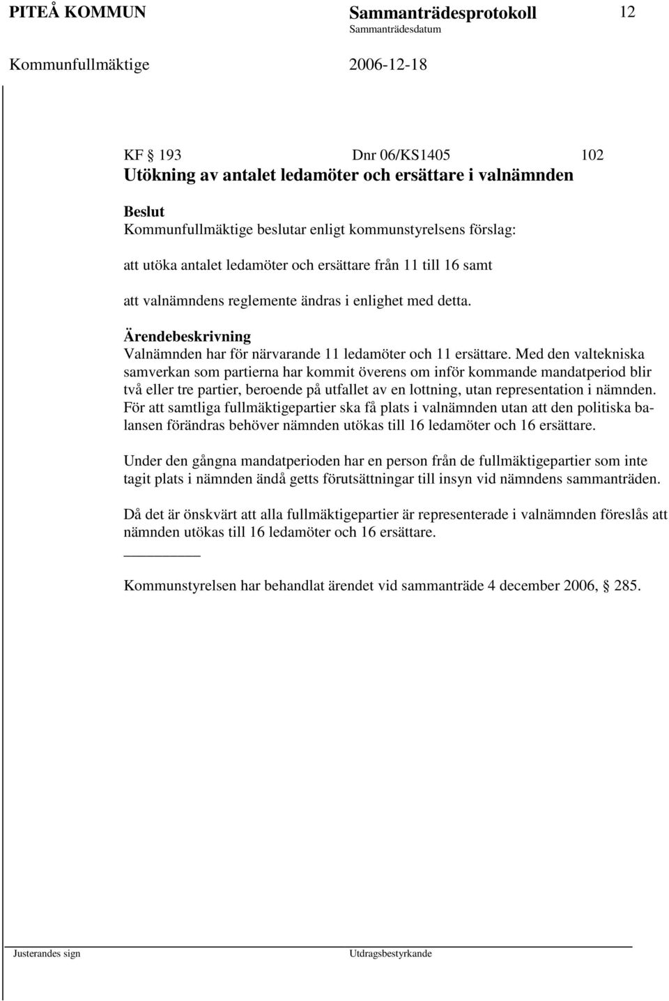 Med den valtekniska samverkan som partierna har kommit överens om inför kommande mandatperiod blir två eller tre partier, beroende på utfallet av en lottning, utan representation i nämnden.