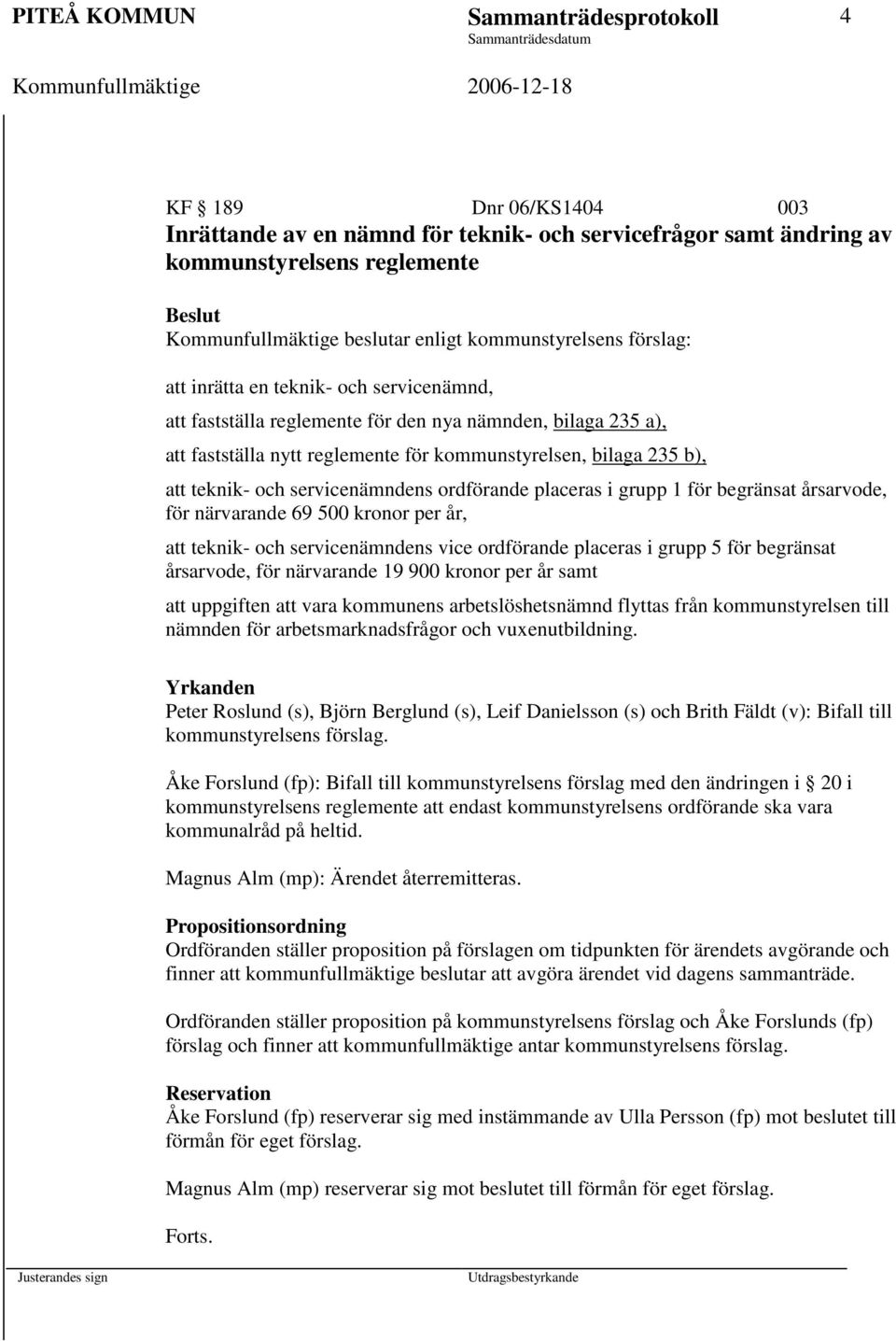 teknik- och servicenämndens ordförande placeras i grupp 1 för begränsat årsarvode, för närvarande 69 500 kronor per år, att teknik- och servicenämndens vice ordförande placeras i grupp 5 för