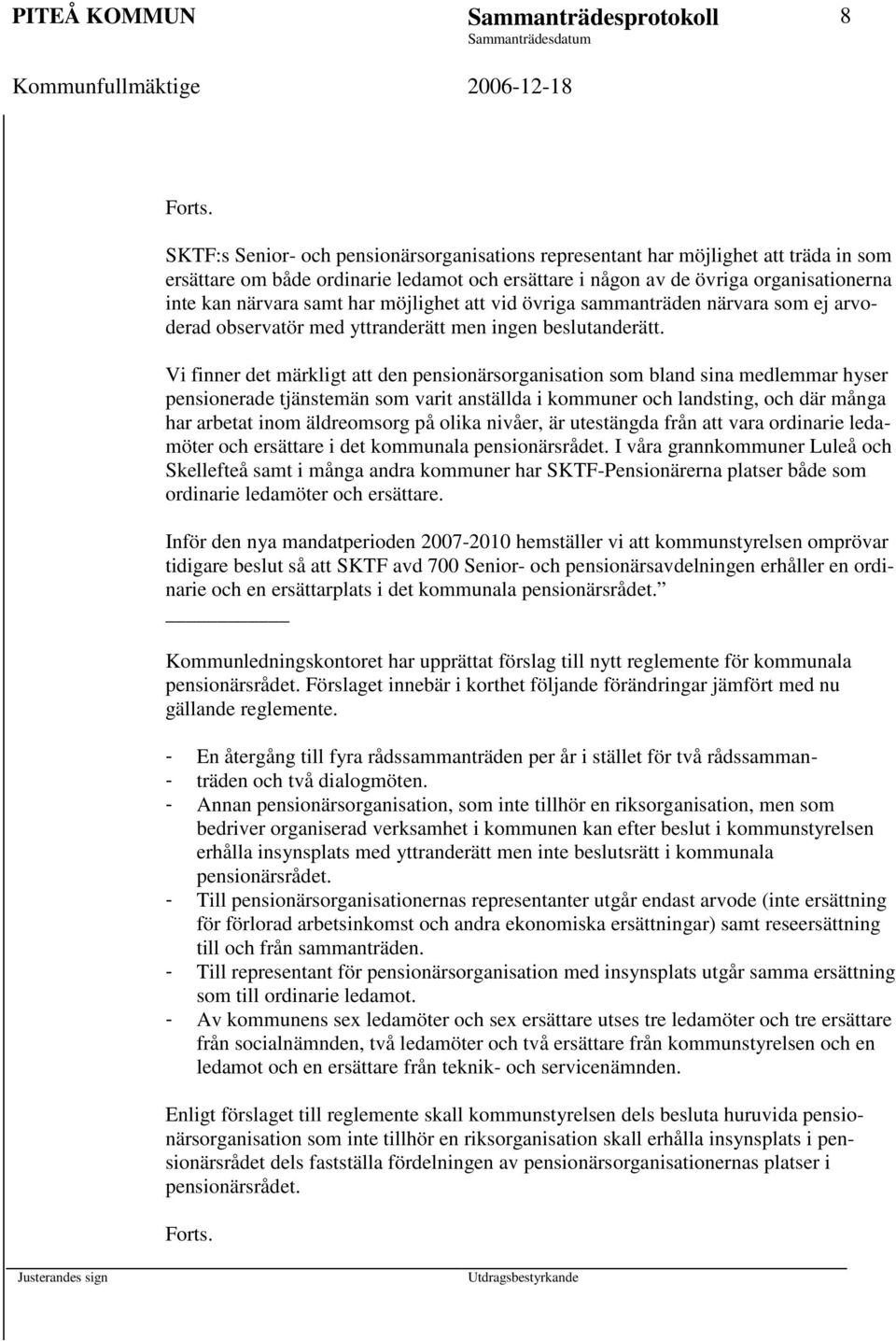 Vi finner det märkligt att den pensionärsorganisation som bland sina medlemmar hyser pensionerade tjänstemän som varit anställda i kommuner och landsting, och där många har arbetat inom äldreomsorg