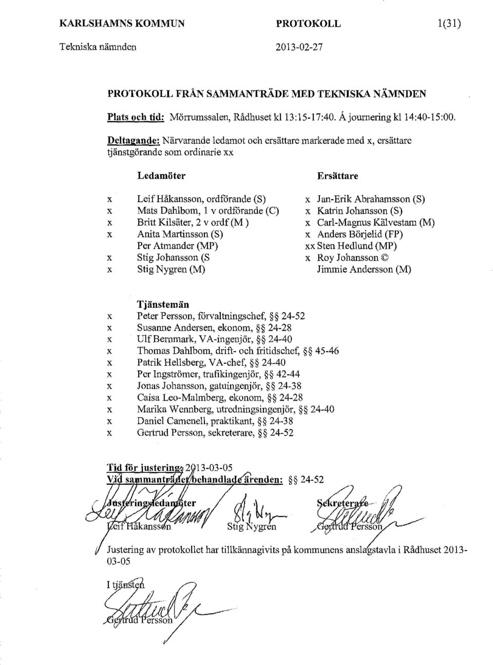 Kilsäter, 2 v ordf (M) Anita Martinsson (S) Per Atmander (MP) Stig Johansson (S Stig Nygren (M) Ersättare x Jan-Erik Abrahamsson (S) x Katrin Johansson (S) x Carl-Magnus Kälvestam (M) x Anders