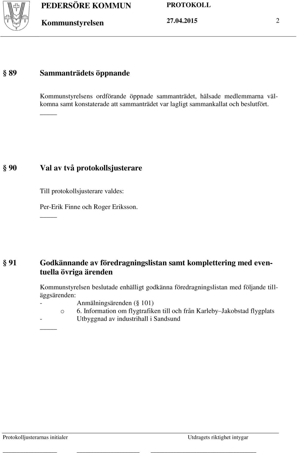 beslutfört. 90 Val av två protokollsjusterare Till protokollsjusterare valdes: Per-Erik Finne och Roger Eriksson.