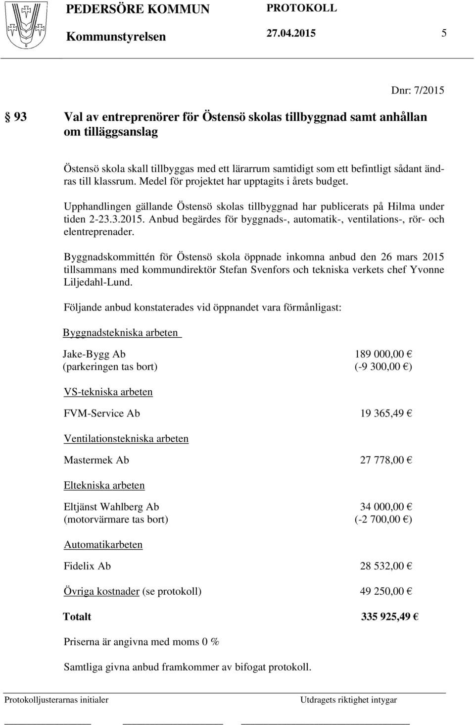till klassrum. Medel för projektet har upptagits i årets budget. Upphandlingen gällande Östensö skolas tillbyggnad har publicerats på Hilma under tiden 2-23.3.2015.