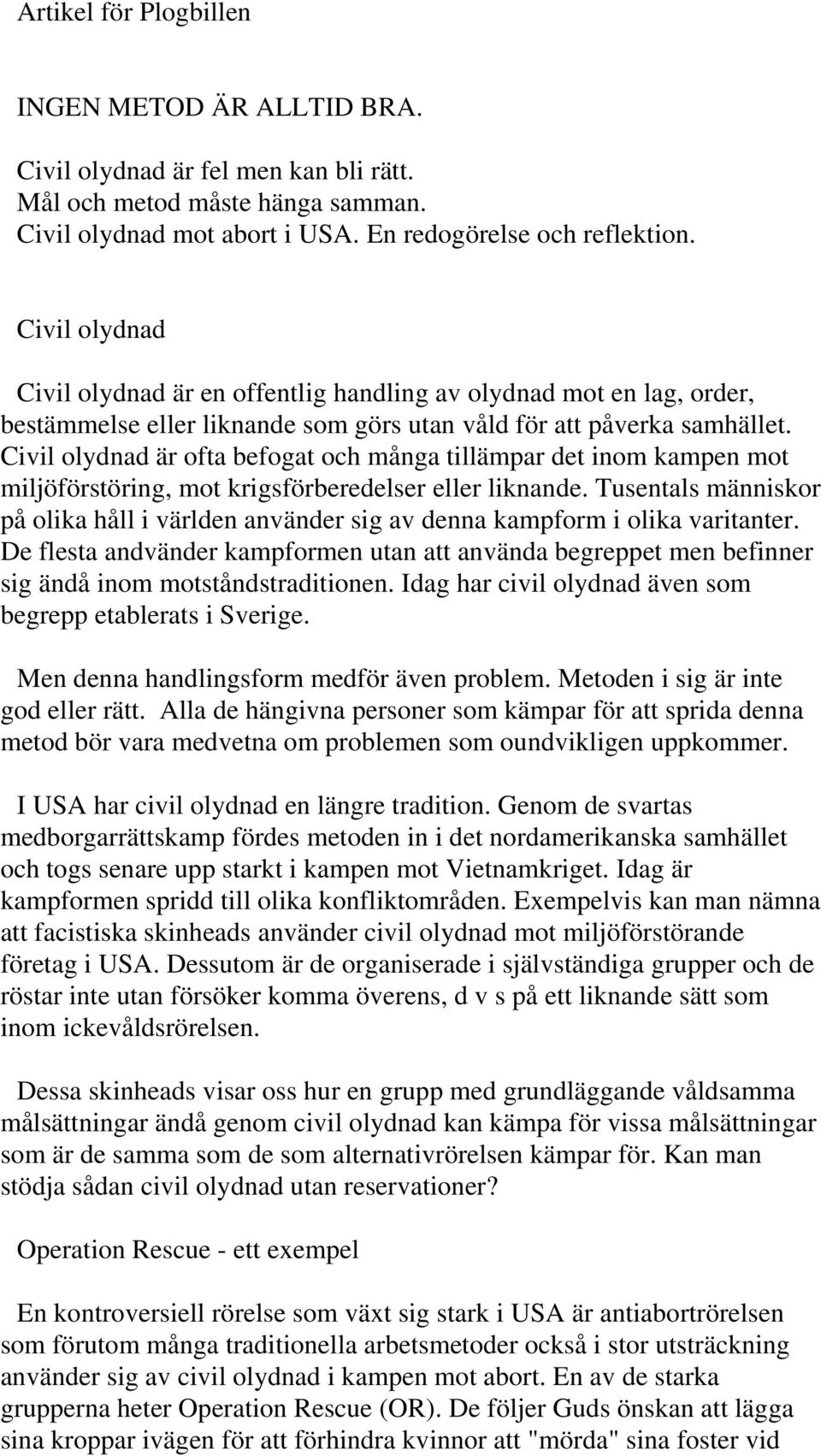 Civil olydnad är ofta befogat och många tillämpar det inom kampen mot miljöförstöring, mot krigsförberedelser eller liknande.