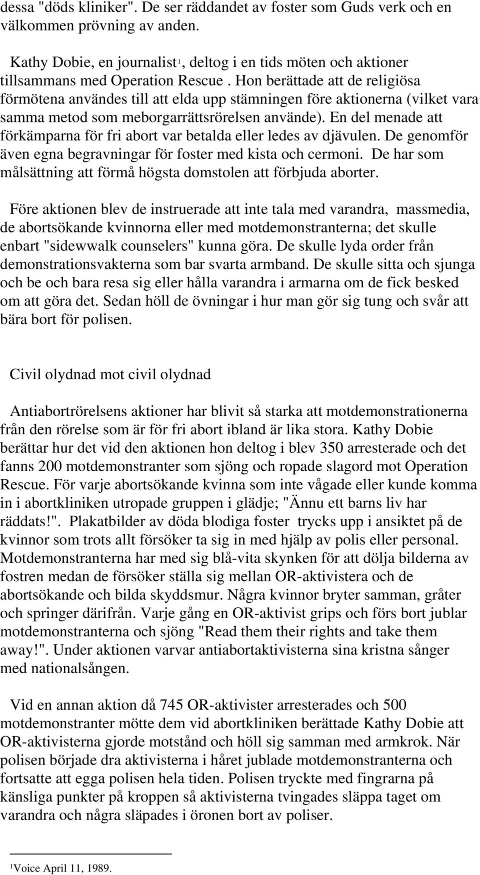 En del menade att förkämparna för fri abort var betalda eller ledes av djävulen. De genomför även egna begravningar för foster med kista och cermoni.