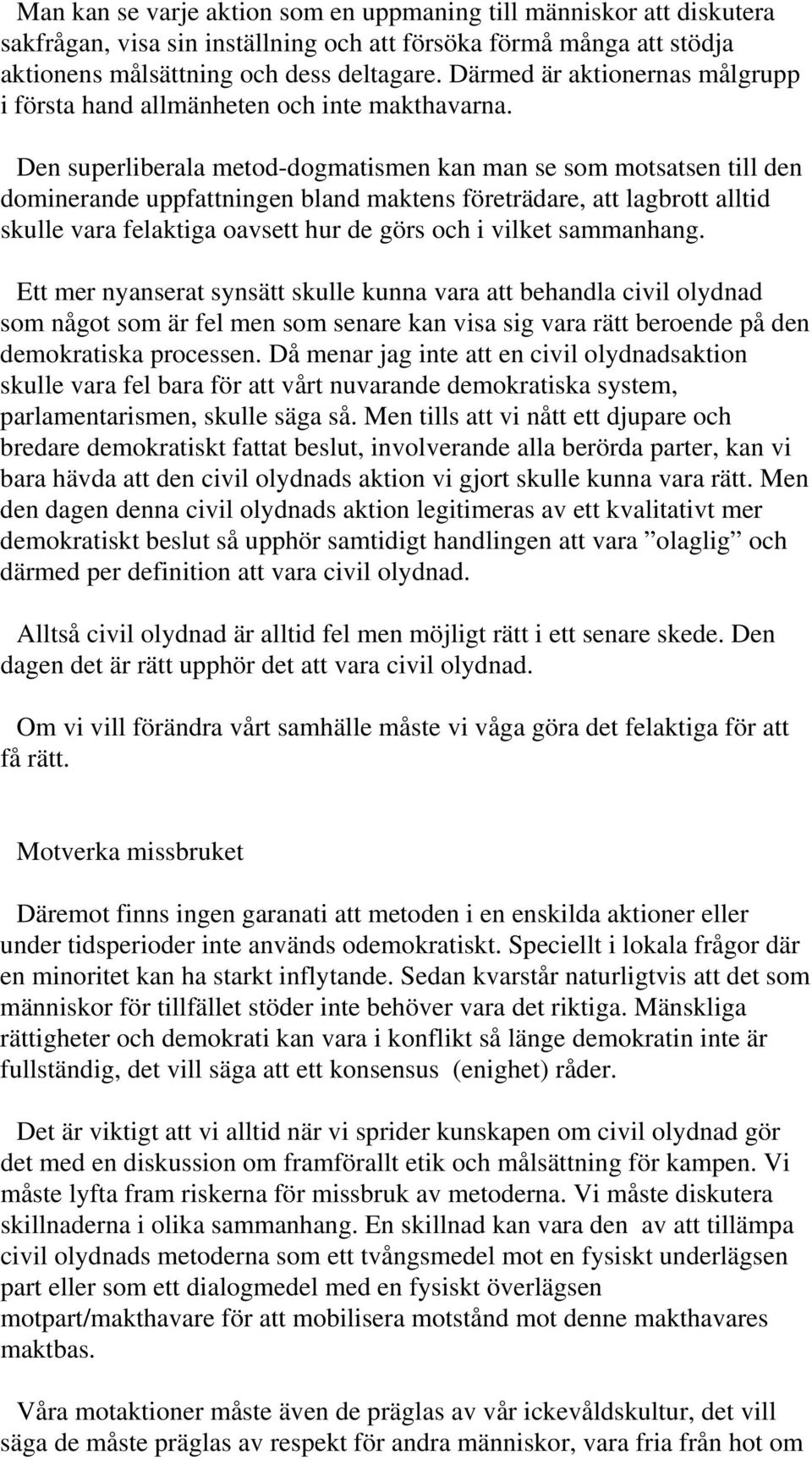 Den superliberala metod-dogmatismen kan man se som motsatsen till den dominerande uppfattningen bland maktens företrädare, att lagbrott alltid skulle vara felaktiga oavsett hur de görs och i vilket