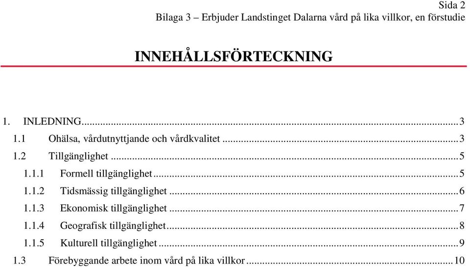 .. 5 1.1.2 Tidsmässig tillgänglighet... 6 1.1.3 Ekonomisk tillgänglighet... 7 1.1.4 Geografisk tillgänglighet.