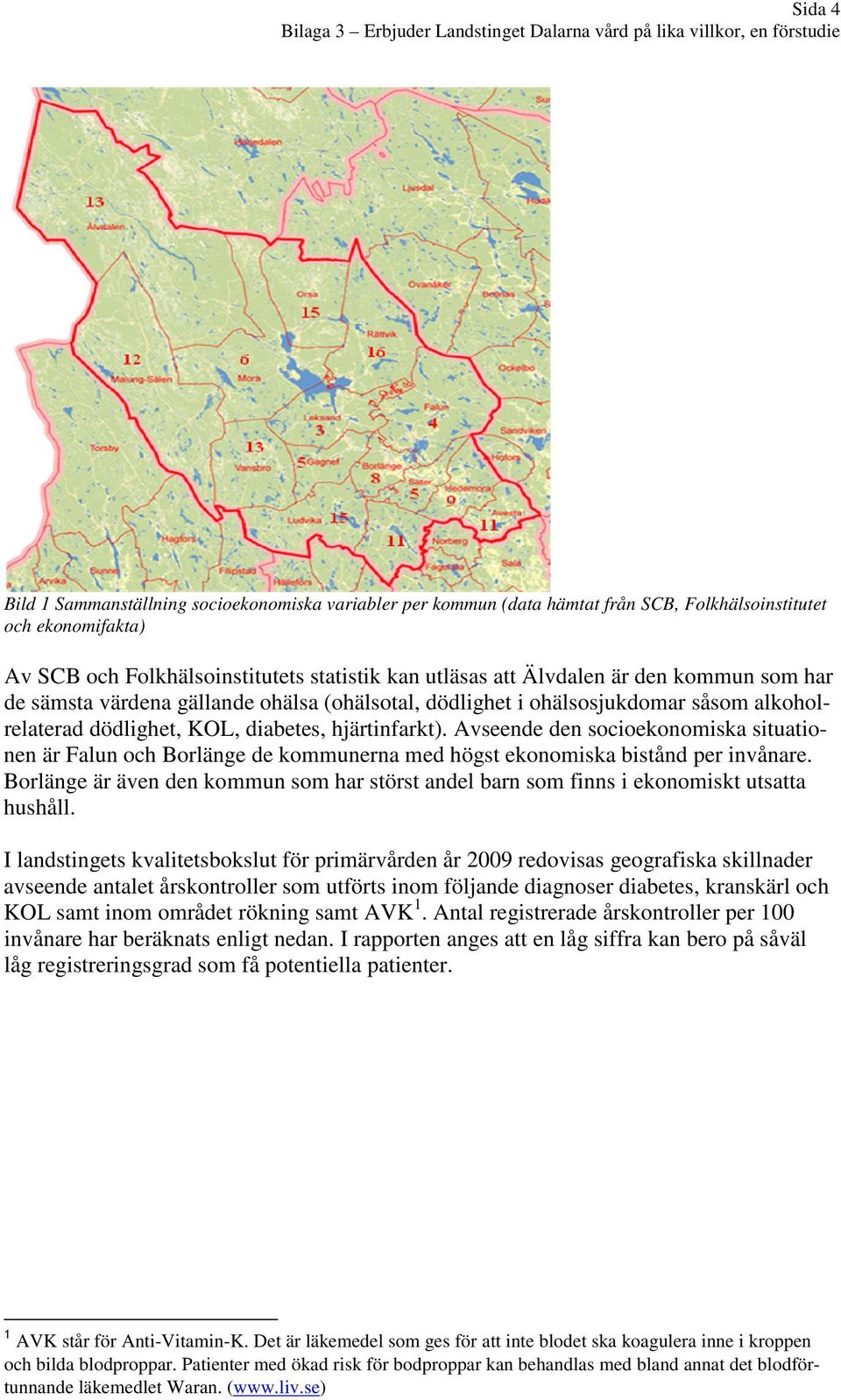 Avseende den socioekonomiska situationen är Falun och Borlänge de kommunerna med högst ekonomiska bistånd per invånare.