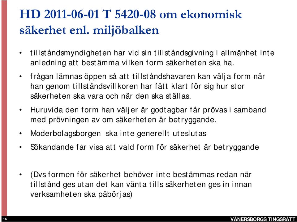 frågan lämnas öppen så att tillståndshavaren kan välja form när han genom tillståndsvillkoren har fått klart för sig hur stor säkerheten ska vara och när den ska ställas.