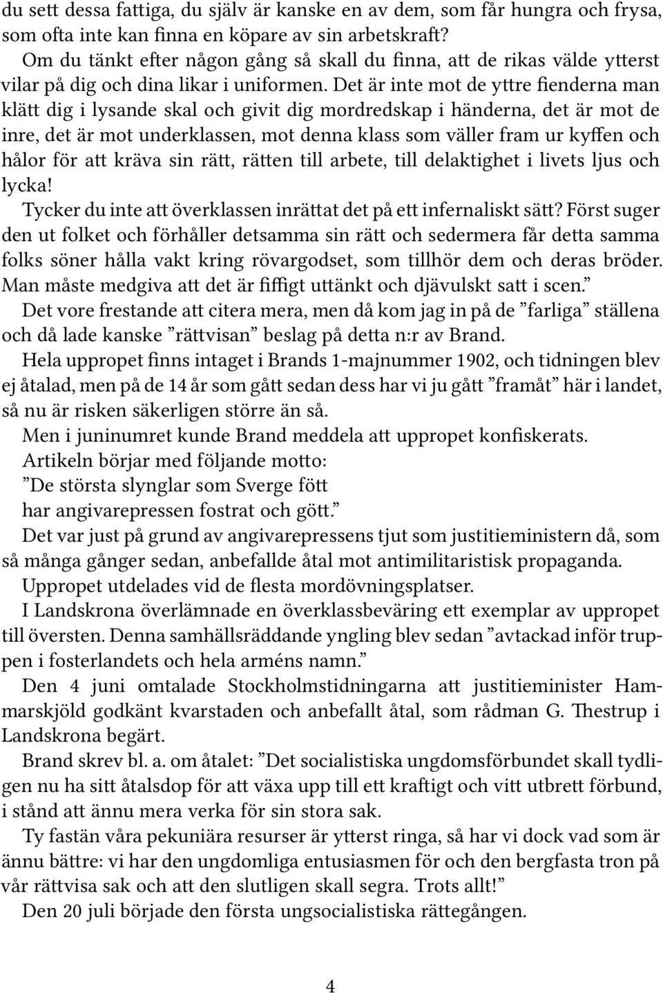 Det är inte mot de yttre fienderna man klätt dig i lysande skal och givit dig mordredskap i händerna, det är mot de inre, det är mot underklassen, mot denna klass som väller fram ur kyffen och hålor