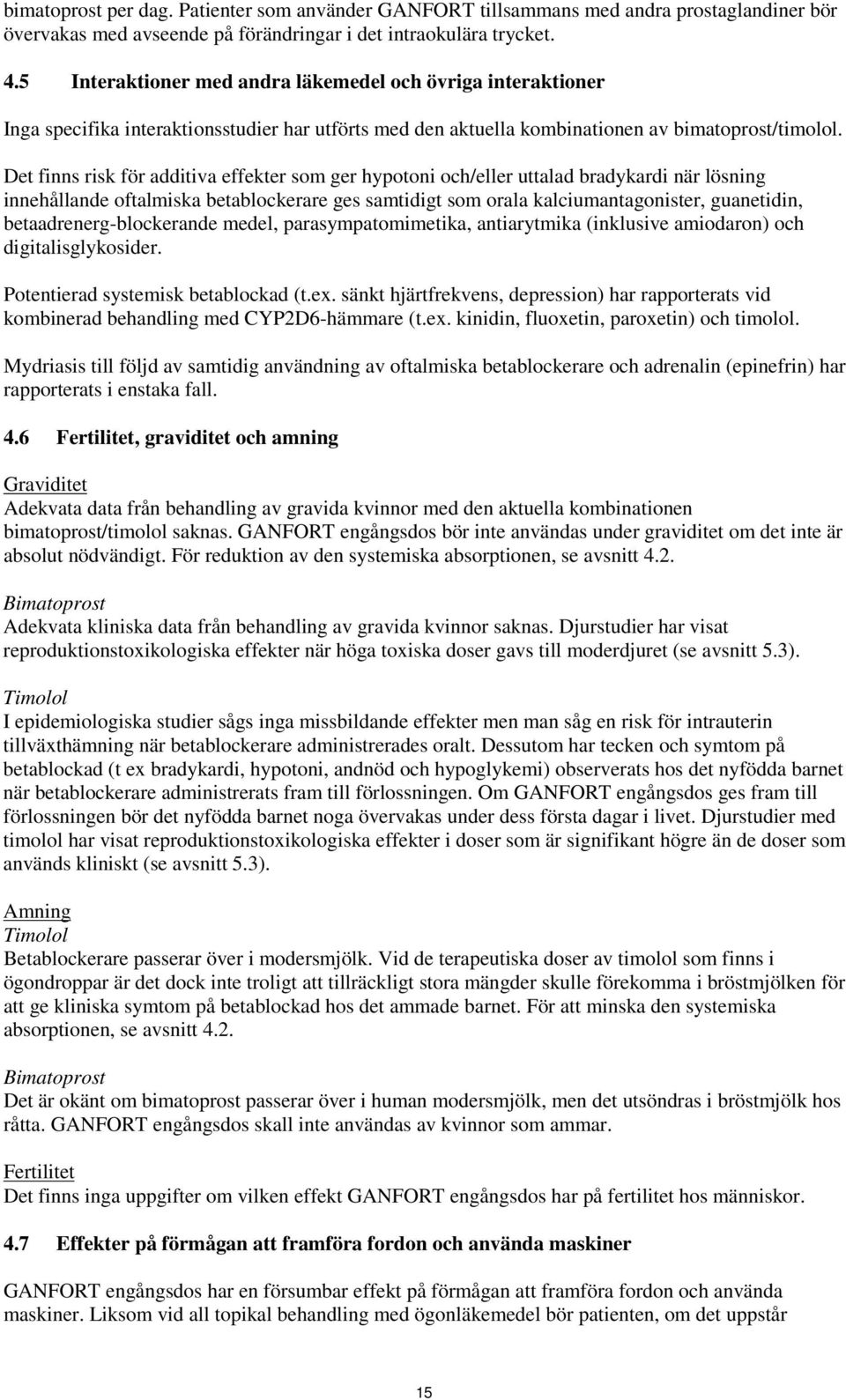 Det finns risk för additiva effekter som ger hypotoni och/eller uttalad bradykardi när lösning innehållande oftalmiska betablockerare ges samtidigt som orala kalciumantagonister, guanetidin,