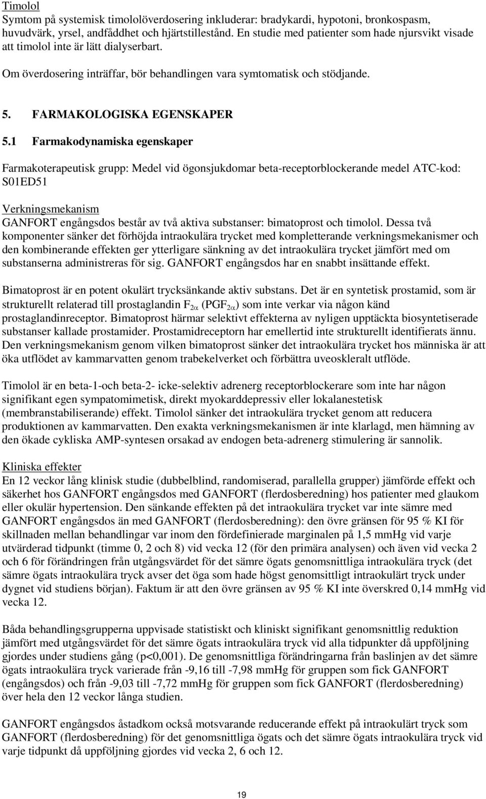 1 Farmakodynamiska egenskaper Farmakoterapeutisk grupp: Medel vid ögonsjukdomar beta-receptorblockerande medel ATC-kod: S01ED51 Verkningsmekanism GANFORT engångsdos består av två aktiva substanser: