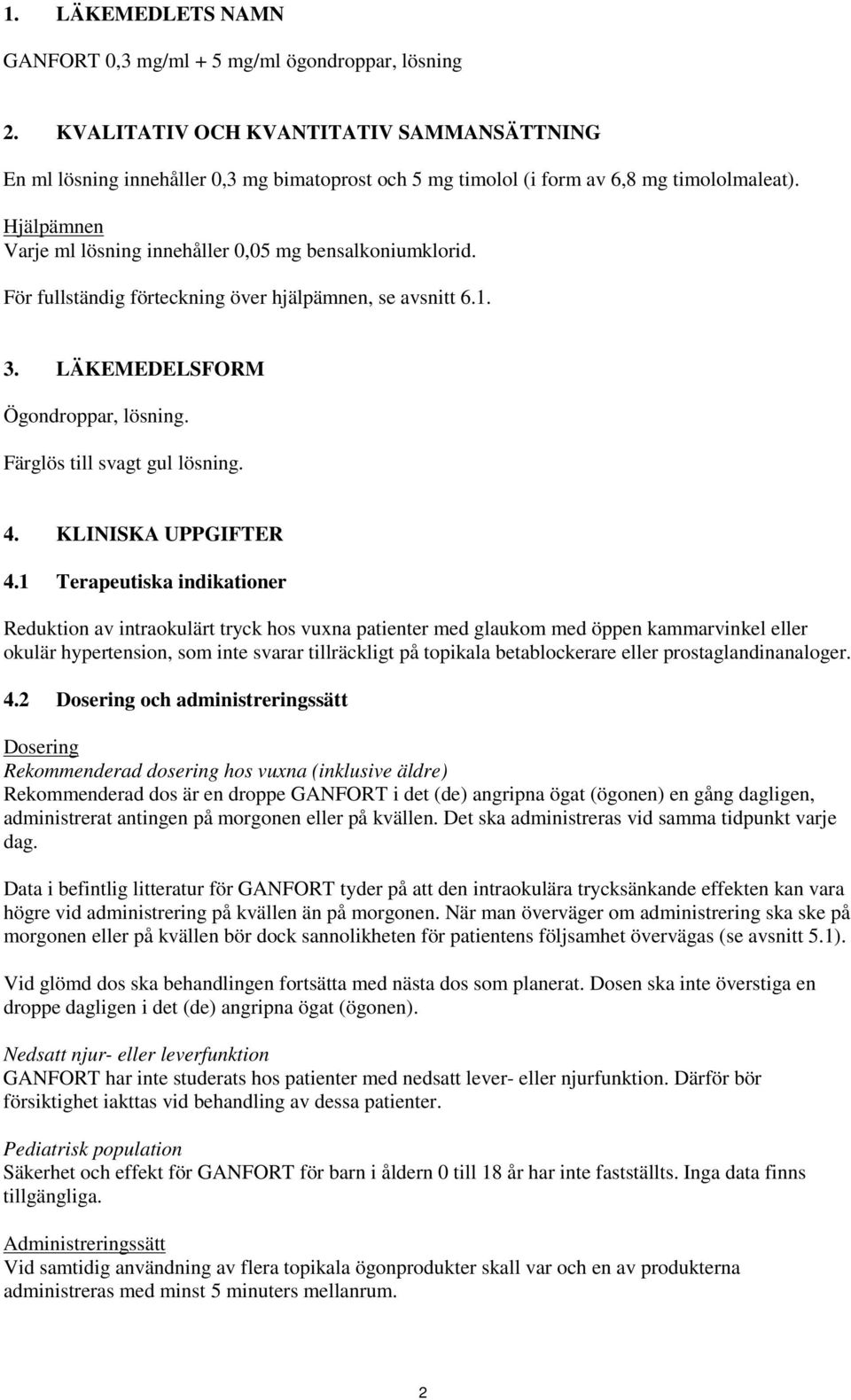 Hjälpämnen Varje ml lösning innehåller 0,05 mg bensalkoniumklorid. För fullständig förteckning över hjälpämnen, se avsnitt 6.1. 3. LÄKEMEDELSFORM Ögondroppar, lösning. Färglös till svagt gul lösning.