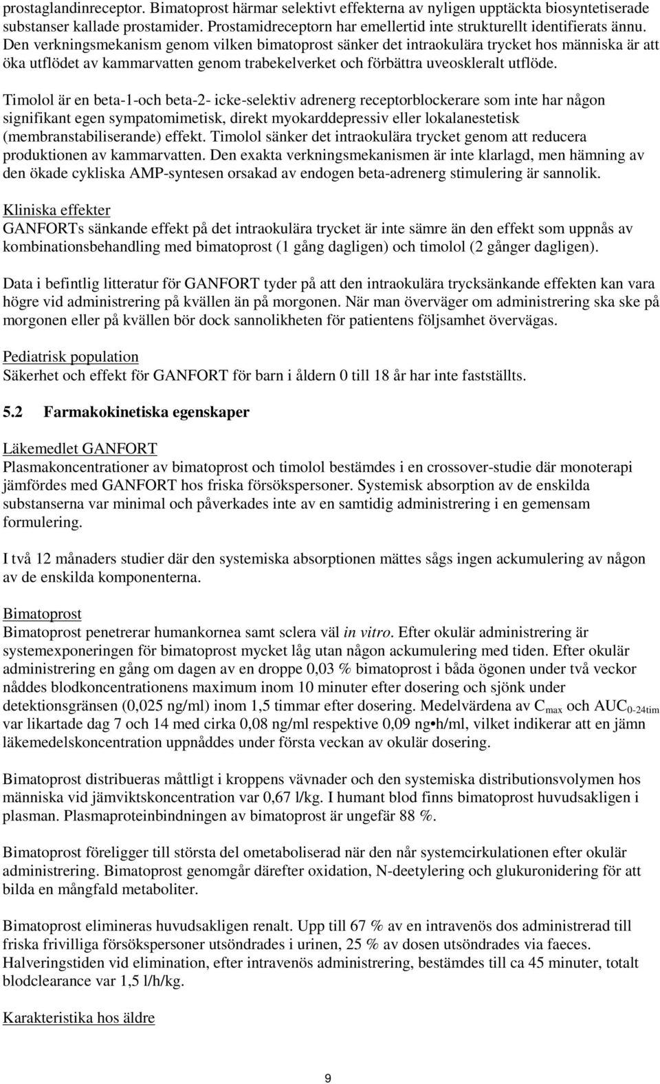 Den verkningsmekanism genom vilken bimatoprost sänker det intraokulära trycket hos människa är att öka utflödet av kammarvatten genom trabekelverket och förbättra uveoskleralt utflöde.