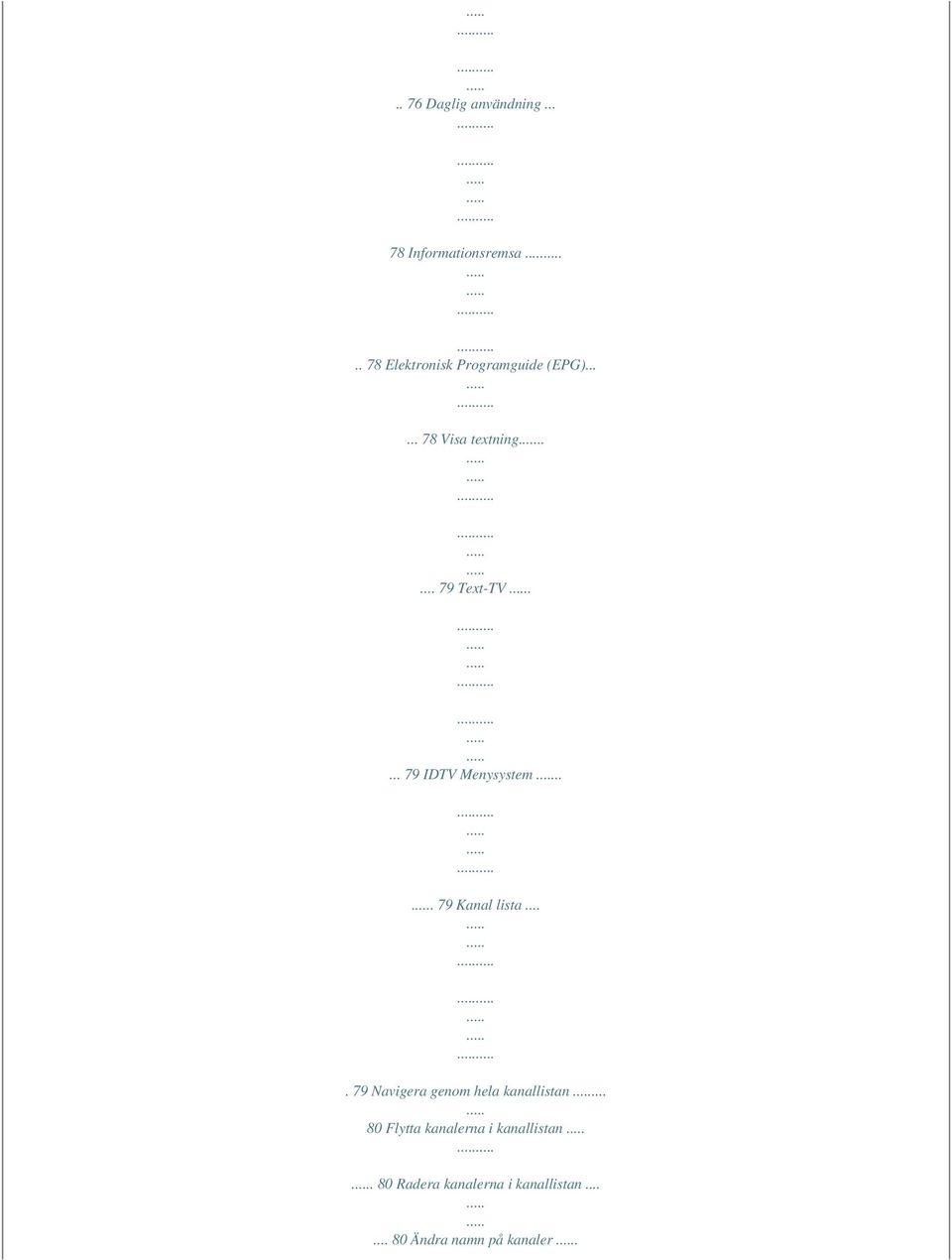 ... 79 IDTV Menysystem... 79 Kanal lista.... 79 Navigera genom hela kanallistan.