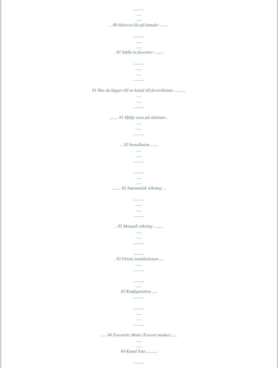.. 81 Hjälp visas på skärmen..... 82 Installation..... 82 Automatisk sökning:.