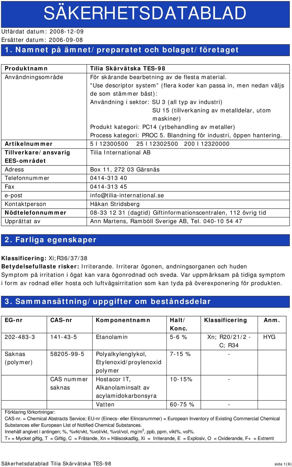 Use descriptor system (flera koder kan passa in, men nedan väljs de som stämmer bäst): Användning i sektor: SU 3 (all typ av industri) SU 15 (tillverkaning av metalldelar, utom maskiner) Produkt