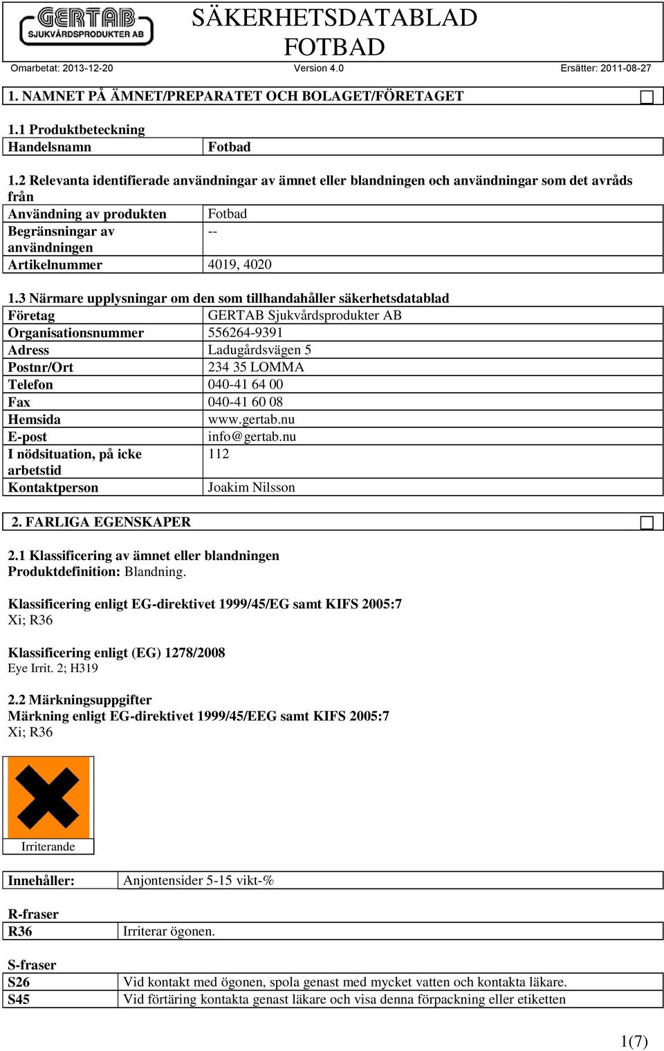 3 Närmare upplysningar om den som tillhandahåller säkerhetsdatablad Företag GERTAB Sjukvårdsprodukter AB Organisationsnummer 556264-9391 Adress Ladugårdsvägen 5 Postnr/Ort 234 35 LOMMA Telefon 040-41