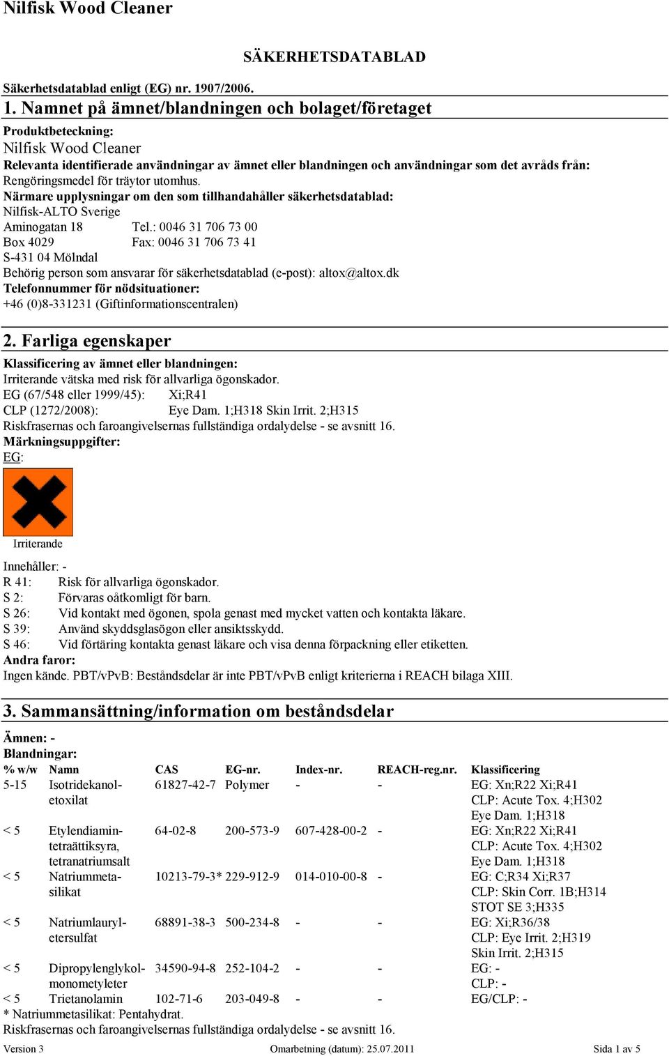 Namnet på ämnet/blandningen och bolaget/företaget Produktbeteckning: Nilfisk Wood Cleaner Relevanta identifierade användningar av ämnet eller blandningen och användningar som det avråds från: