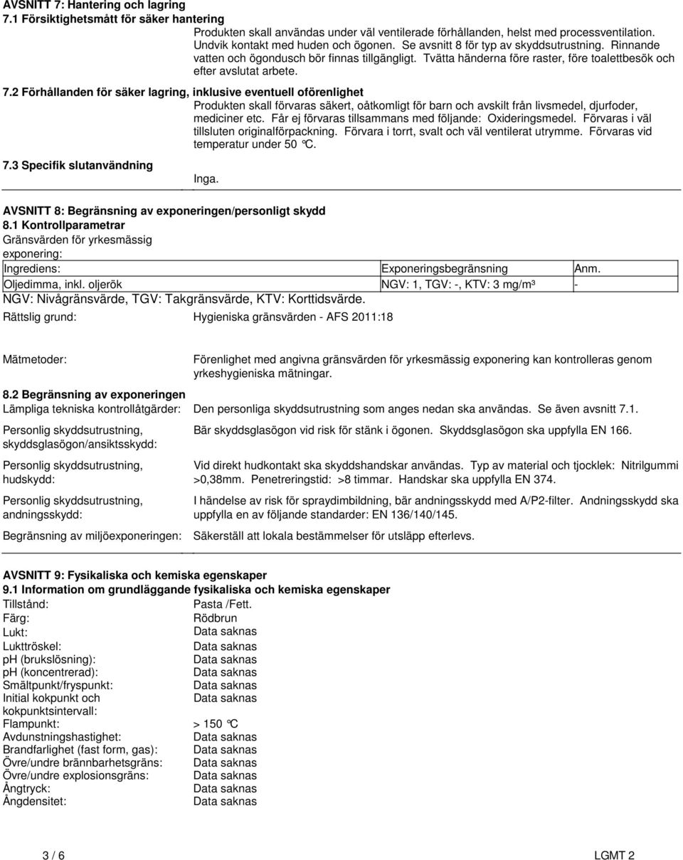 lagring, inklusive eventuell oförenlighet Produkten skall förvaras säkert, oåtkomligt för barn och avskilt från livsmedel, djurfoder, mediciner etc Får ej förvaras tillsammans med följande: