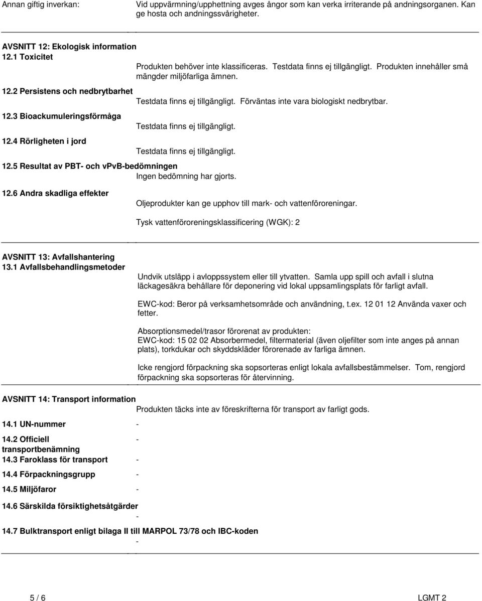 vara biologiskt nedbrytbar 123 Bioackumuleringsförmåga 124 Rörligheten i jord Testdata finns ej tillgängligt Testdata finns ej tillgängligt 125 Resultat av PBT- och vpvb-bedömningen Ingen bedömning