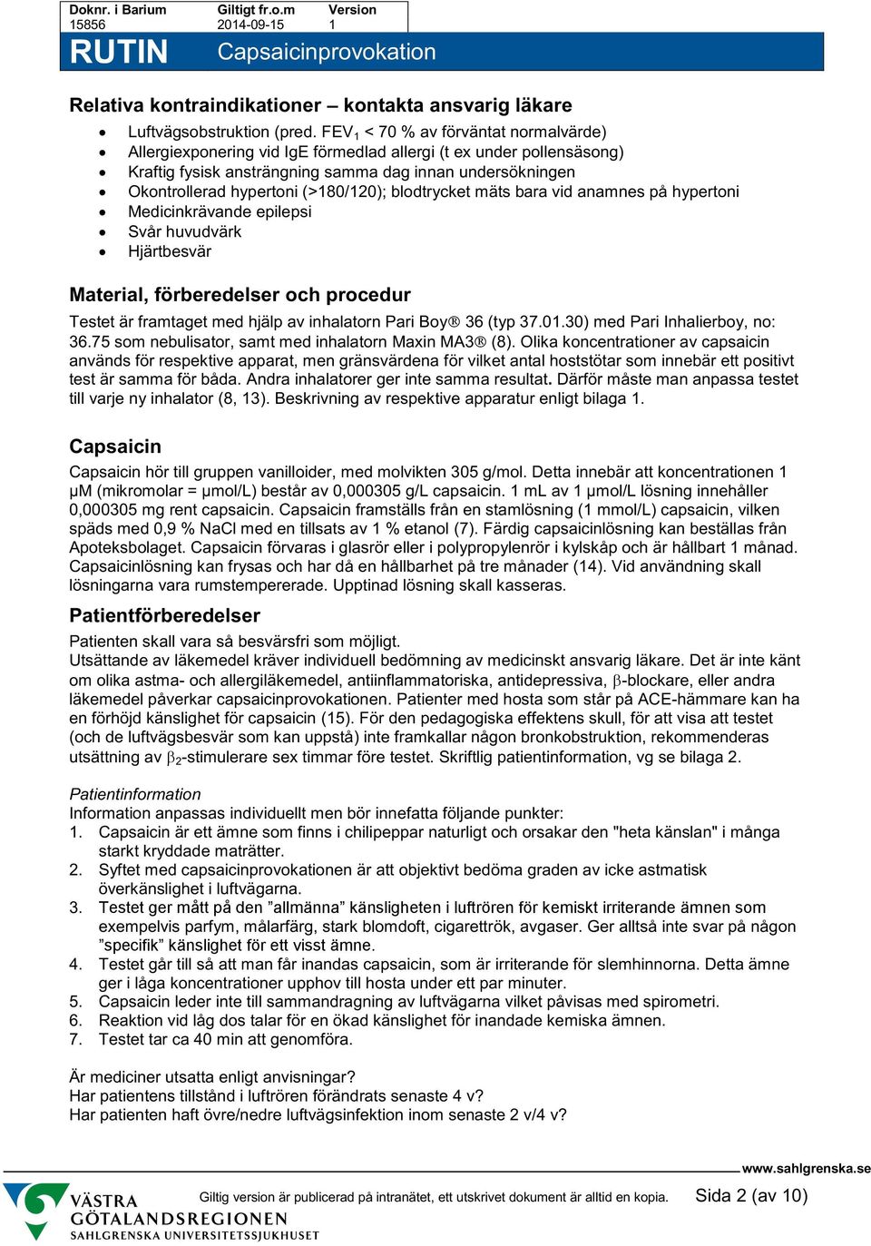 (>180/120); blodtrycket mäts bara vid anamnes på hypertoni Medicinkrävande epilepsi Svår huvudvärk Hjärtbesvär Material, förberedelser och procedur Testet är framtaget med hjälp av inhalatorn Pari