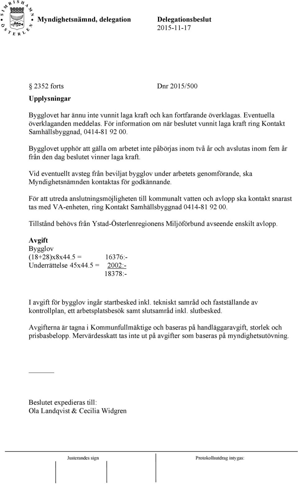 Bygglovet upphör att gälla om arbetet inte påbörjas inom två år och avslutas inom fem år från den dag beslutet vinner laga kraft.