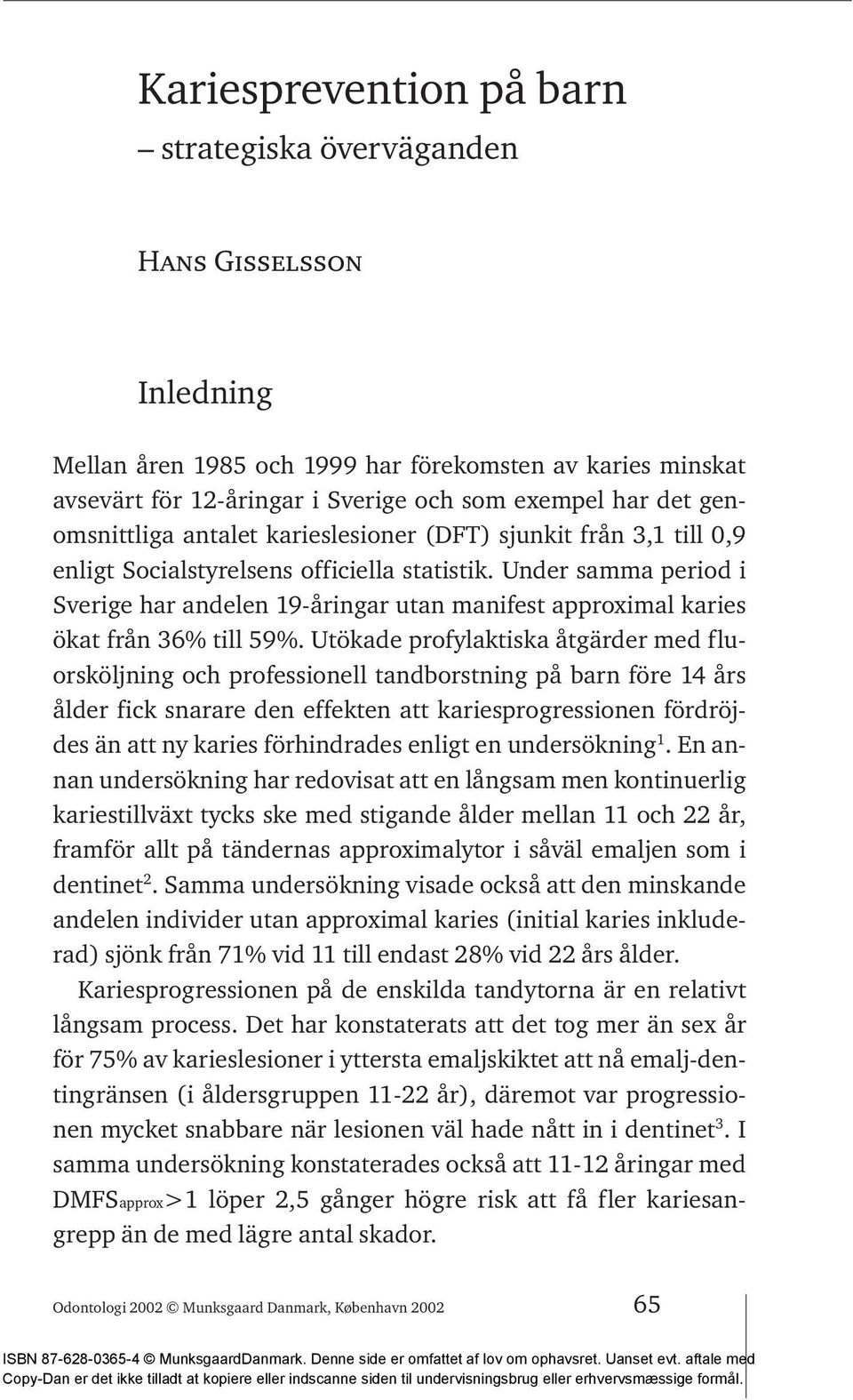 Under samma period i Sverige har andelen 19-åringar utan manifest approximal karies ökat från 36% till 59%.