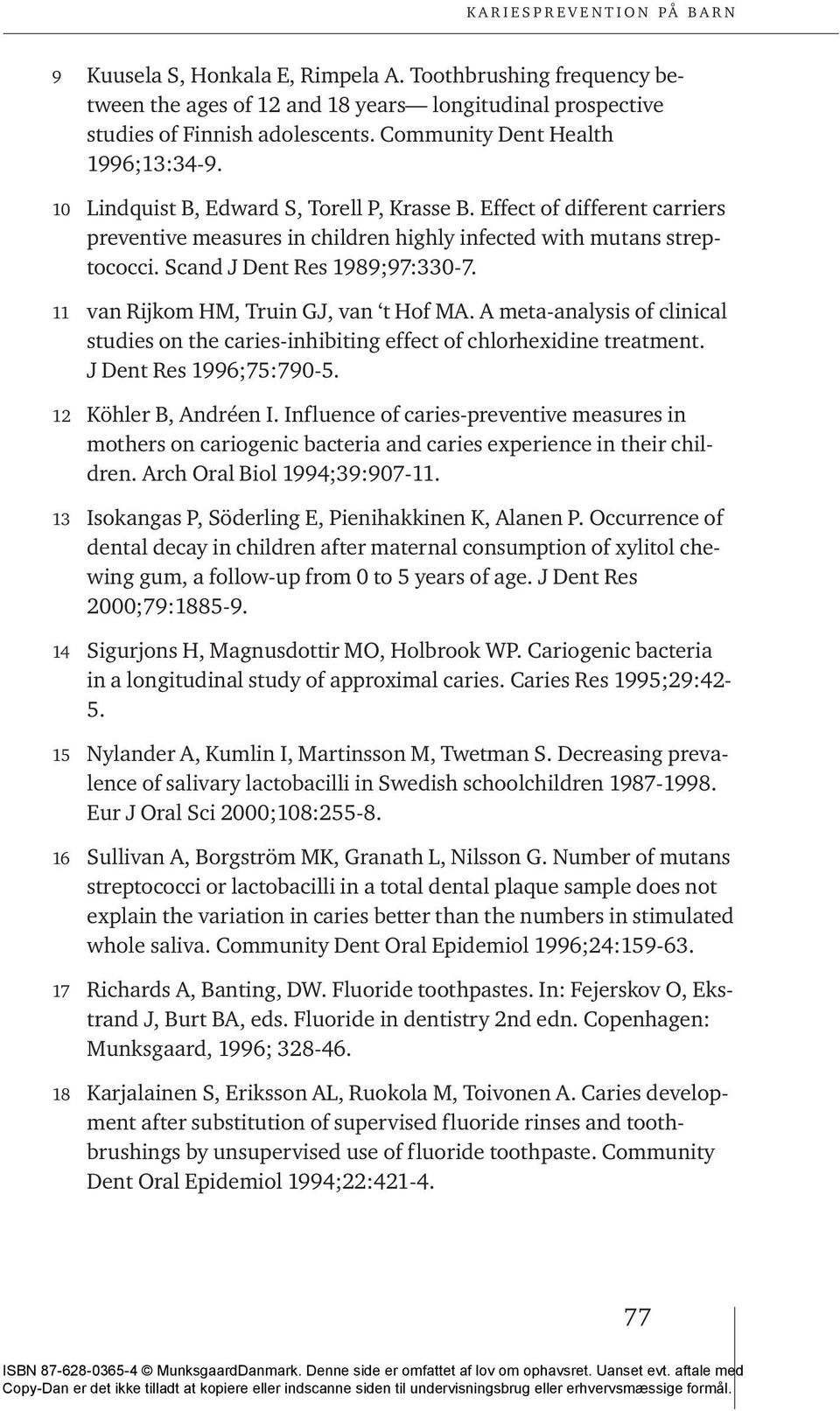 11 van Rijkom HM, Truin GJ, van t Hof MA. A meta-analysis of clinical studies on the caries-inhibiting effect of chlorhexidine treatment. J Dent Res 1996;75:790-5. 12 Köhler B, Andréen I.