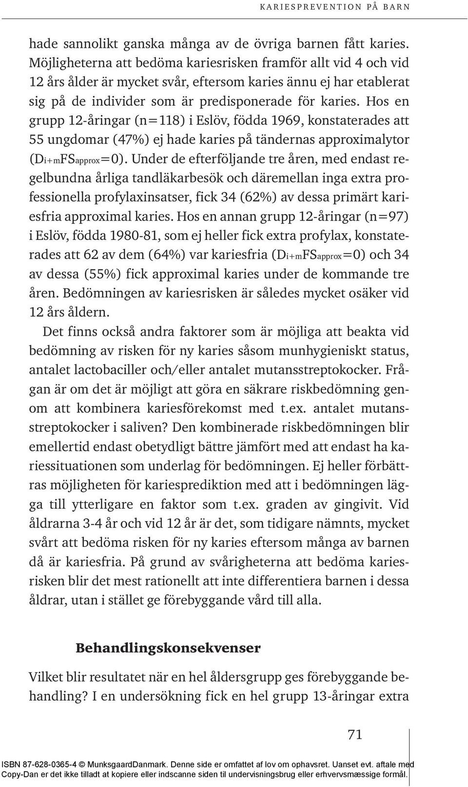 Hos en grupp 12-åringar (n=118) i Eslöv, födda 1969, konstaterades att 55 ungdomar (47%) ej hade karies på tändernas approximalytor (Di+mFSapprox=0).