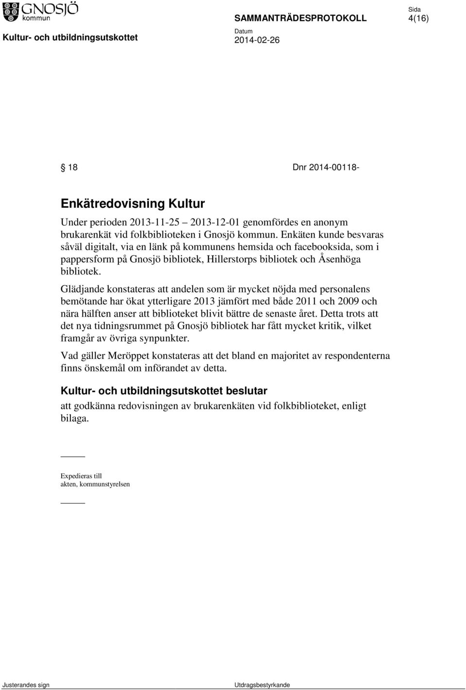 Glädjande konstateras att andelen som är mycket nöjda med personalens bemötande har ökat ytterligare 2013 jämfört med både 2011 och 2009 och nära hälften anser att biblioteket blivit bättre de