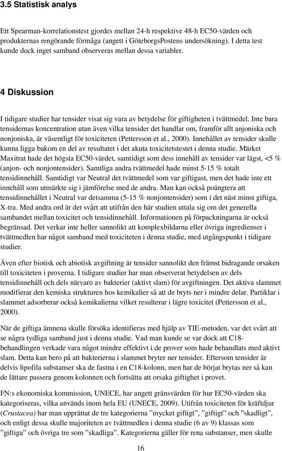 Inte bara tensidernas koncentration utan även vilka tensider det handlar om, framför allt anjoniska och nonjoniska, är väsentligt för toxiciteten (Pettersson et al., 2000).