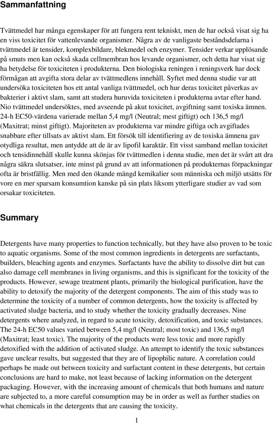 Tensider verkar upplösande på smuts men kan också skada cellmembran hos levande organismer, och detta har visat sig ha betydelse för toxiciteten i produkterna.