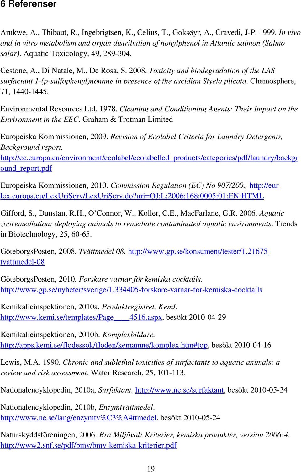 Toxicity and biodegradation of the LAS surfactant 1-(p-sulfophenyl)nonane in presence of the ascidian Styela plicata. Chemosphere, 71, 1440-1445. Environmental Resources Ltd, 1978.