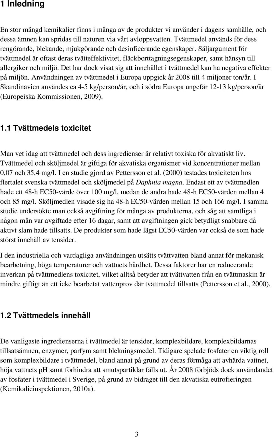 Säljargument för tvättmedel är oftast deras tvätteffektivitet, fläckborttagningsegenskaper, samt hänsyn till allergiker och miljö.