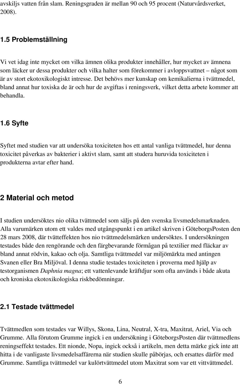 av stort ekotoxikologiskt intresse. Det behövs mer kunskap om kemikalierna i tvättmedel, bland annat hur toxiska de är och hur de avgiftas i reningsverk, vilket detta arbete kommer att behandla. 1.