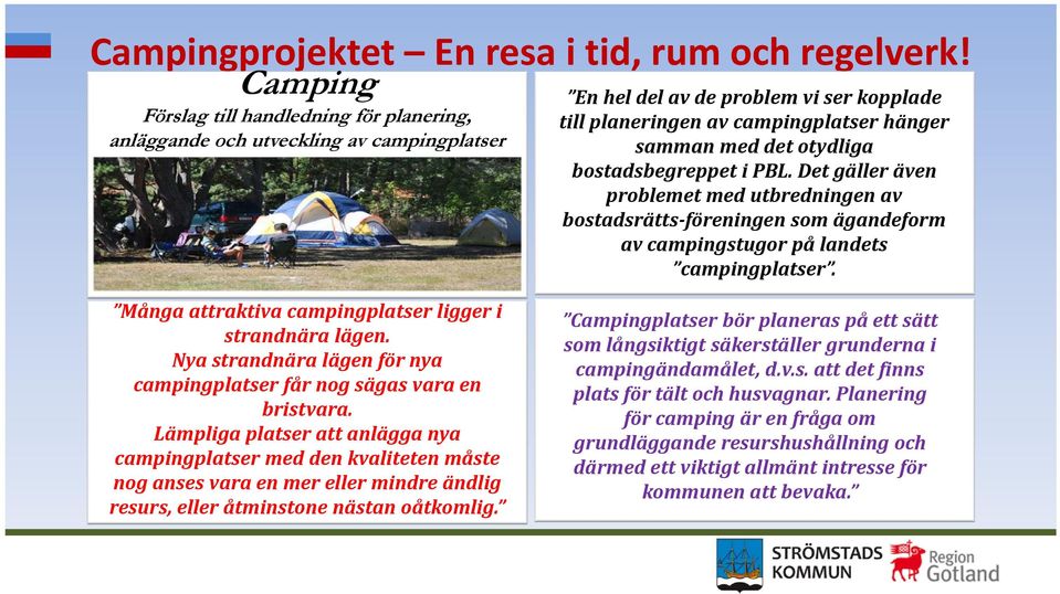 bostadsbegreppet i PBL. Det gäller även problemet med utbredningen av bostadsrätts föreningen som ägandeform av campingstugor på landets campingplatser.