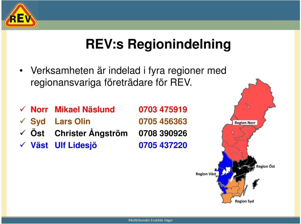 Norr Mikael Näslund 0703 475919 Syd Lars Olin 0705 456363 Öst