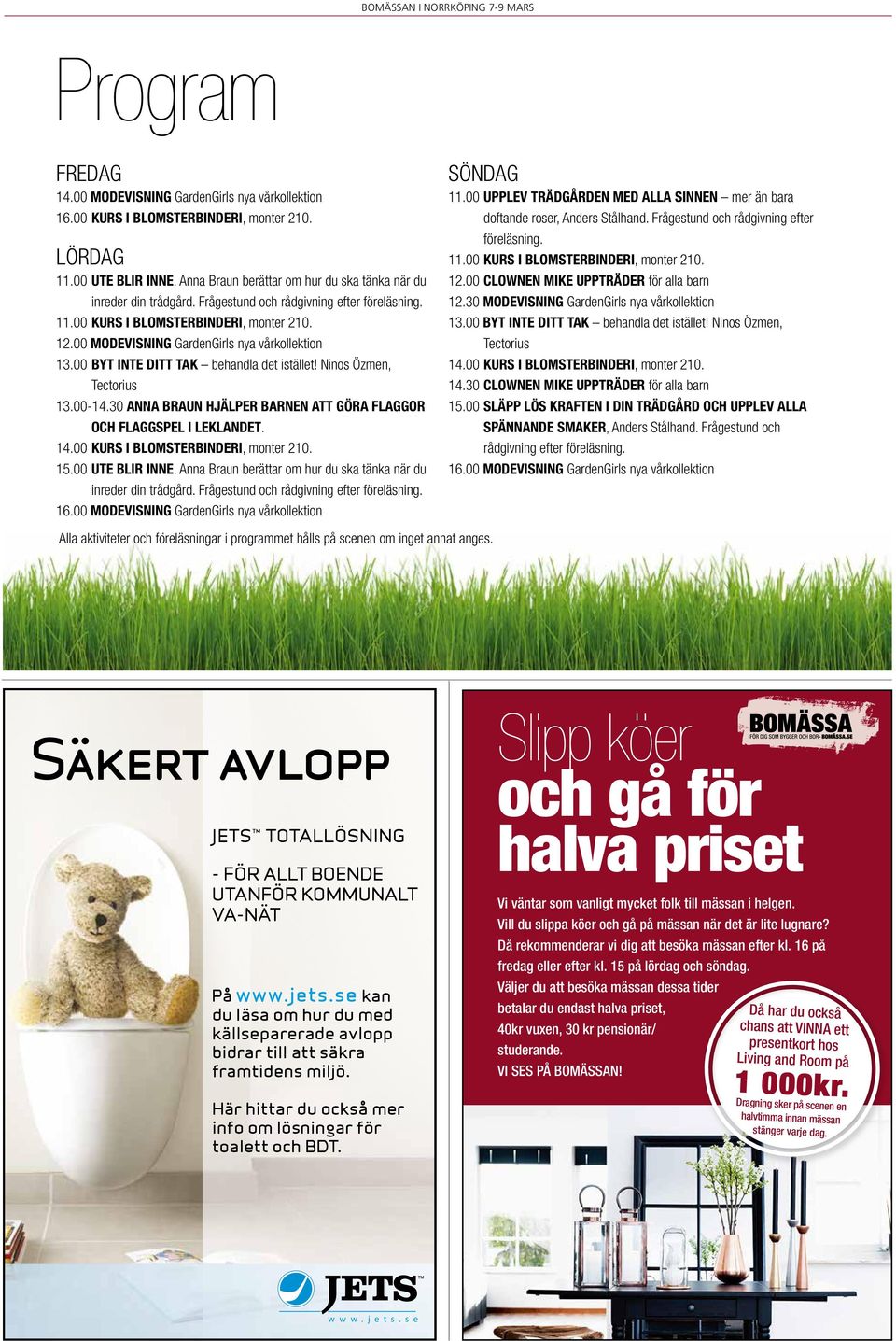 00 Modevisning GardenGirls nya vårkollektion 13.00 Byt inte ditt tak behandla det istället! Ninos Özmen, Tectorius 13.00-14.30 Anna Braun hjälper barnen att göra flaggor och flaggspel i leklandet. 14.