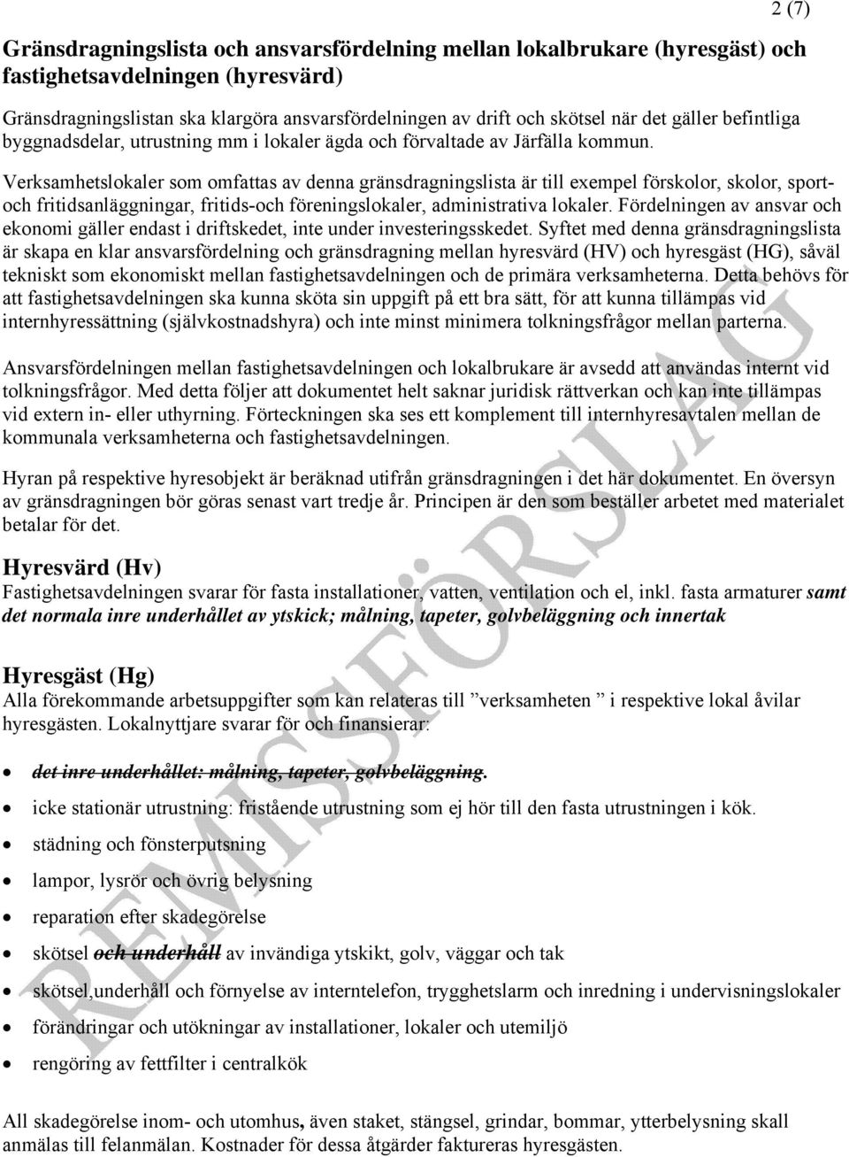 2 (7) Verksamhetslokaler som omfattas av denna gränsdragningslista är till eempel förskolor, skolor, sportoch fritidsanläggningar, fritids-och föreningslokaler, administrativa lokaler.