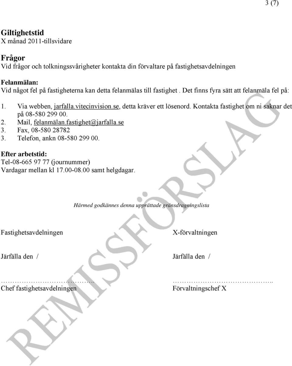 Kontakta fastighet om ni saknar det på 08-580 299 00. 2. Mail, felanmälan.fastighet@jarfalla.se 3. Fa, 08-580 28782 3. Telefon, ankn 08-580 299 00.