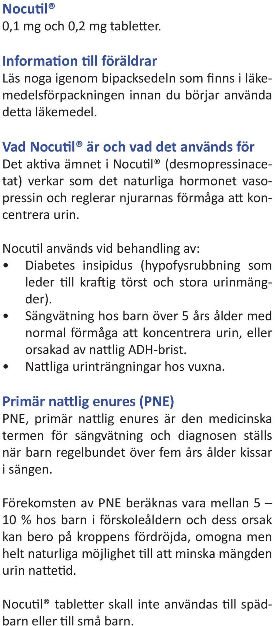 Nocutil används vid behandling av: Diabetes insipidus (hypofysrubbning som leder till kraftig törst och stora urinmängder).