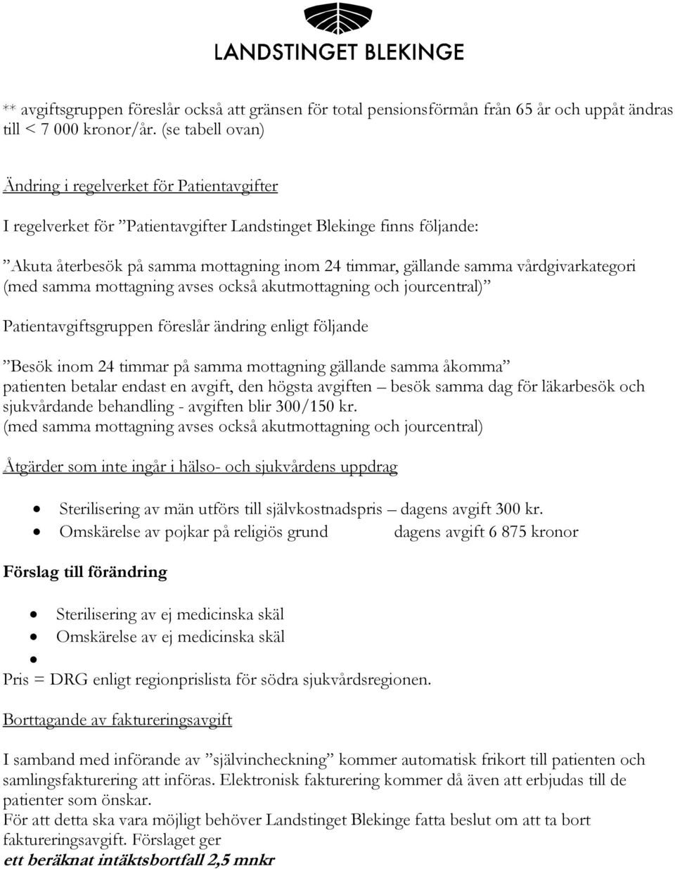 vårdgivarkategori (med samma mottagning avses också akutmottagning och jourcentral) Patientavgiftsgruppen föreslår ändring enligt följande Besök inom 24 timmar på samma mottagning gällande samma