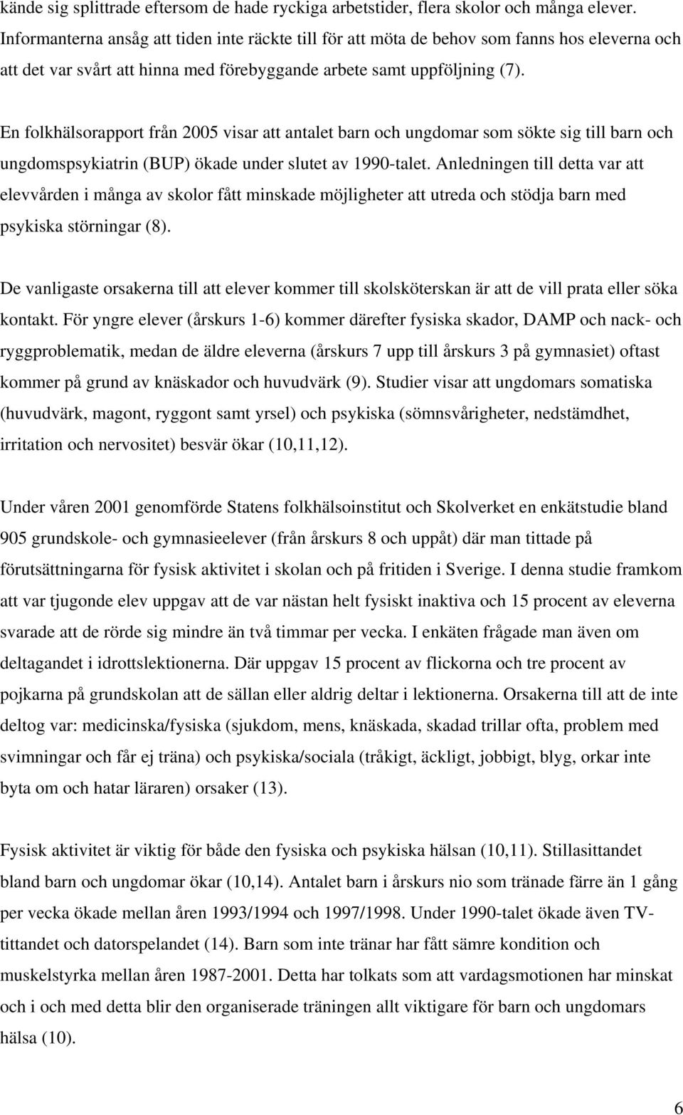 En folkhälsorapport från 2005 visar att antalet barn och ungdomar som sökte sig till barn och ungdomspsykiatrin (BUP) ökade under slutet av 1990-talet.